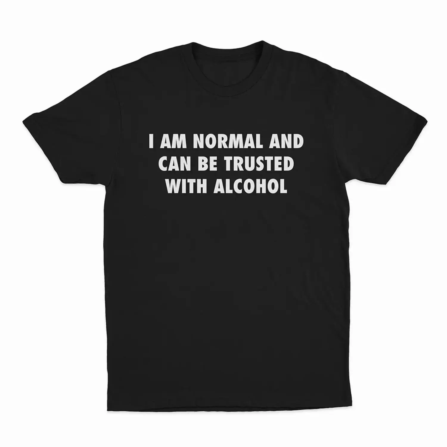 I Am Normal And Trusted With Alcohol T-Shirt