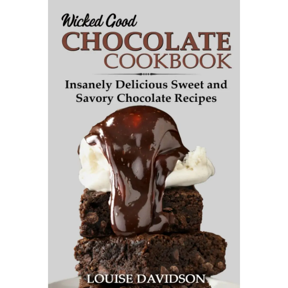 Wicked Good Chocolate Cookbook: Insanely Delicious Sweet and Savory Chocolate Recipes (Easy Baking Cookbook) Paperback – February 5, 2022