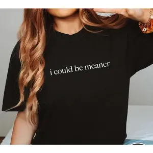 I Could Be Meaner Cotton Shirt Funny Sarcastic Humor Quote Trendy T Shirt For Men And Women