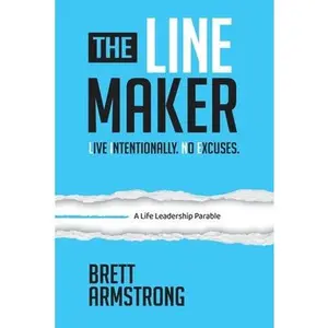 The Line Maker: Live Intentionally. No Excuses -- Brett Armstrong, Paperback