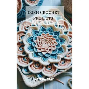 Irish Crochet Project: For Beginners, Intermediate & Advanced Learners Paperback – Large Print, March 7, 2025