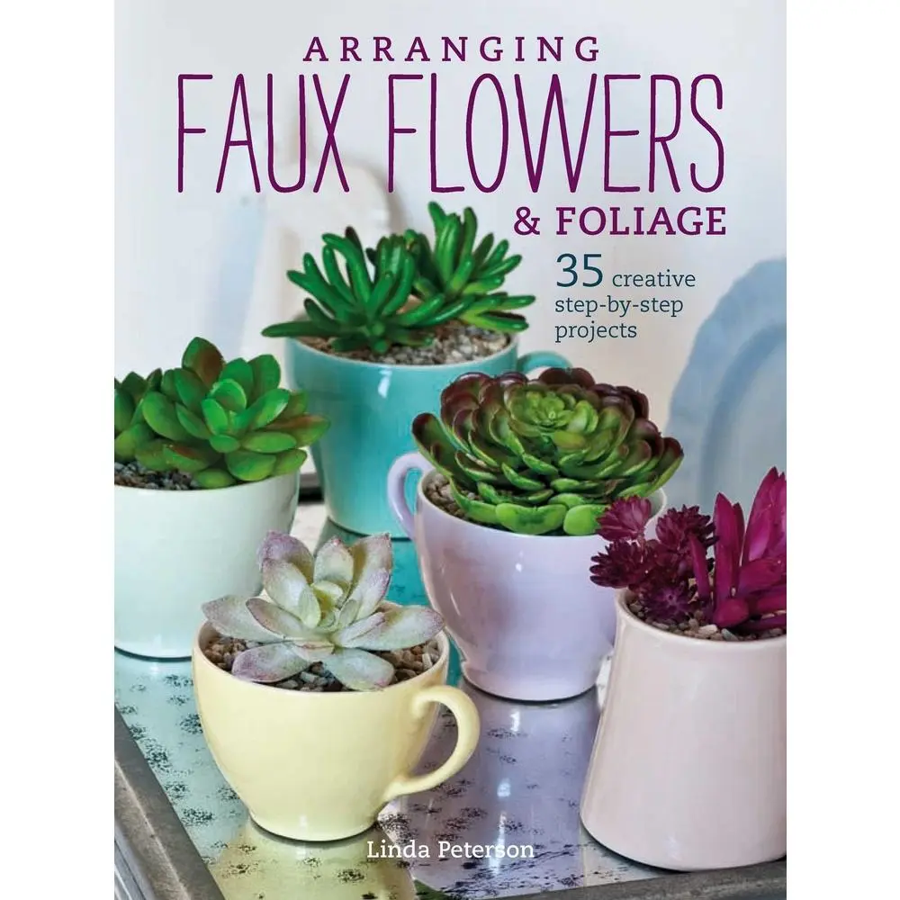 USED-Arranging Faux Flowers and Foliage: 35 Creative Step-By-Step Projects by Peterson, Linda (Paperback)