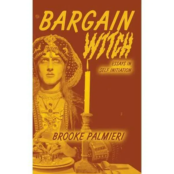 Bargain Witch: Essays in Self-Initiation -- Brooke Palmieri, Paperback