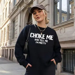 Choke Me And Tell Me I'm Pretty Sweatshirt, Bold Flirty Statement Crewneck for Women – Funny Adult Humor Graphic Top