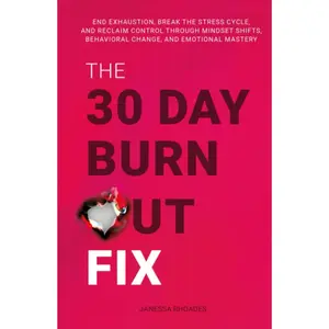 The 30-Day Burnout Fix: End Exhaustion, Break the Stress Cycle, and Reclaim Control Through Mindset Shifts, Behavioral Change, and Emotional Mastery Hardcover – June 8, 2023