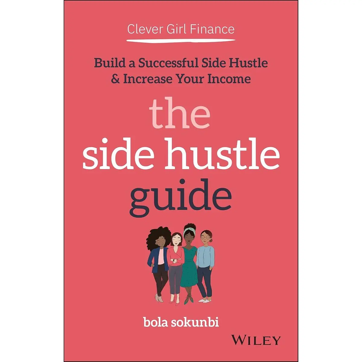 Clever Girl Finance: The Side Hustle Guide: Build a Successful Side Hustle and Increase Your Income 1st Edition