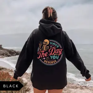 Have The Day You Deserve Hoodie, Kindness Shirt, Motivational Sweatshirt, Inspirational Hoodie, Sarcastic Shirt, Skeleton Graphic, Gift