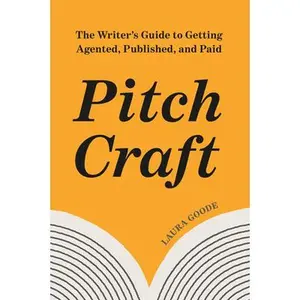 Pitch Craft: The Writer's Guide to Getting Agented, Published, and Paid -- Laura Goode, Paperback