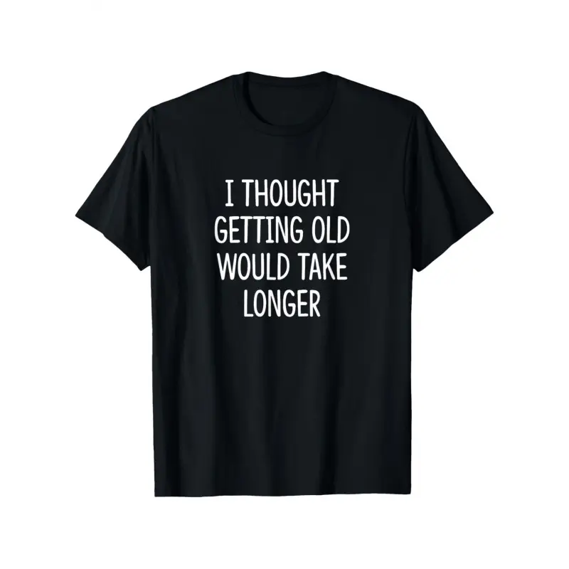 I Thought Getting Old Would Take Longer - T-Shirt, Men's and Women's Four Seasons Cotton Casual Round Neck Outdoor Personality Short-sleeved T-shirt, Men's Summer Clothes, Mens T Shirt, Slightly Elastic, 100% Cotton, S-XXXL Black Oversized