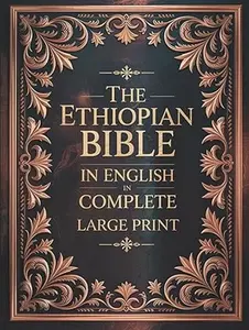 The Ethiopian Bible in English in Complete Large Print: The Apocrypha of the Orthodox Tewahedo Church With The Missing Deuterocanonical Books Like ... Ethiopic Didascalia, and Many others
