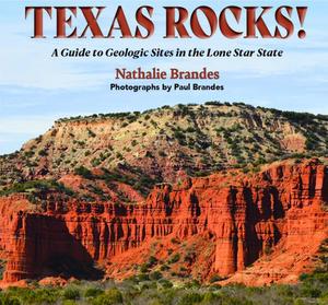 Texas Rocks!: A Guide to Geologic Sites in the Lone Star State -- Nathalie N. Brandes, Paperback