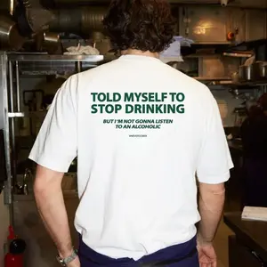 Told Myself To Stop Drinking. But I'm Not Gonna Listen To An Alcoholic Unisex T-tee, Sweattee, Hoodie - Gifts Suitable for Anyone Casual Cotton