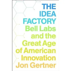 The Idea Factory: Bell Labs and the Great Age of American Innovation by Gertner, Jon 1st (first) edition [Hardcover(2012)] Hardcover – January 1, 1994