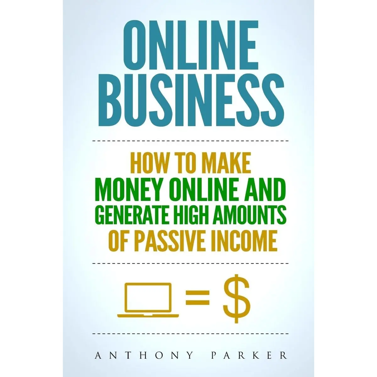 Online Business: Simple yet Effective Ideas on How To Make Money Online and Generate High Amounts of Passive Income, Affiliate Marketing, E-Commerce, Cryptocurrency Trading, Dropshipping Paperback – October 23, 2017