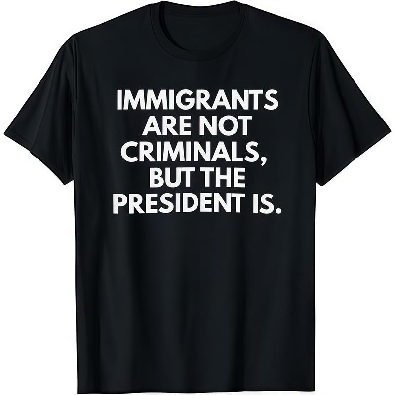 Immigrants Are Not Criminals But The President Is Funny T-Shirt Cotton Crew Neck Short Sleeve Casual Classic Graphic Tee for Men Comfortable Versatile Everyday Wear