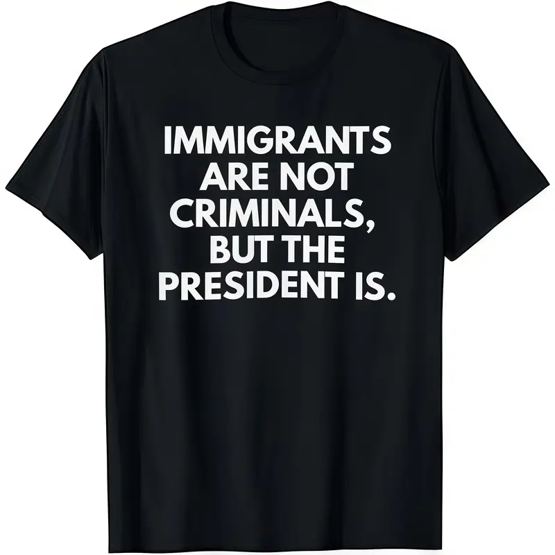 Immigrants Are Not Criminals But The President Is Funny T-Shirt Cotton Crew Neck Short Sleeve Casual Classic Graphic Tee for Men Comfortable Versatile Everyday Wear