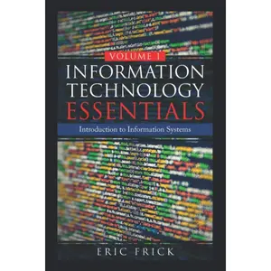 Information Technology Essentials Volume 1: Introduction to Information Systems