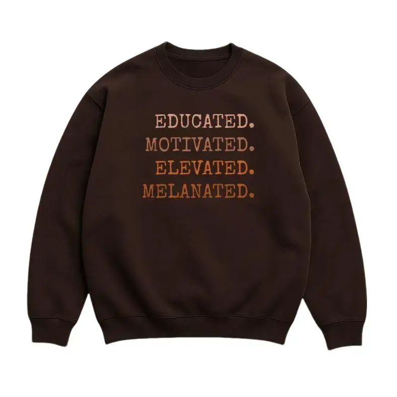 Educated Motivated Elevated Melanated Sweatshirt Inspirational Quote Typography Crewneck Pullover Unisex Casual Streetwear Gift