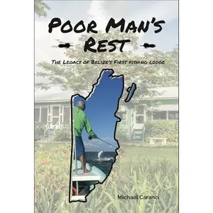 USED-Poor Man's Rest: The Legacy of Belize's First Fishing Lodge by Michael Caranci (Paperback)