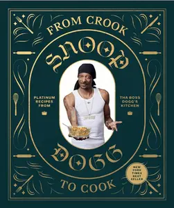 From Crook to Cook: Platinum Recipes from the Boss Dogg's Ki,: Platinum Recipes from Tha Boss Dogg's Kitchen -- Snoop Dogg, Hardcover