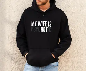 My Wife is Psychotic Hoodie - Funny Husband Gift