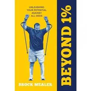 Beyond 1%: Unleashing Your Potential Against All Odds -- Brock Mealer, Hardcover