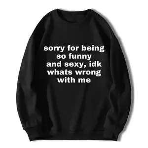 Sorry For Being So Funny And Sexy, Idk What's Wrong With Me Shirt, Joke Tee, Gift Shirt, Funny Meme T-Shirt(Hoodie)/(Sweatshirt)