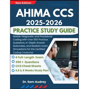 AHIMA CCS 2025-2026 Practice Study Guide: Master Diagnostic and Procedural Coding with Over 650 Practice Questions, In-Depth Answer Rationales, and ... for the Certified Coding Credential