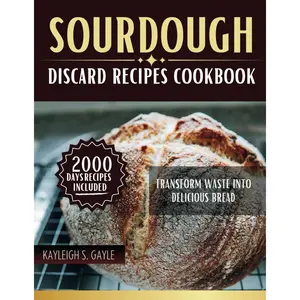 SOURDOUGH DISCARD RECIPES COOKBOOK: Transform Waste into Delicious Bread Paperback – Large Print, December 6, 2024