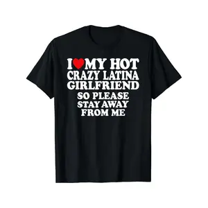 Soft Short Sleeves In Summer I Love My Hot Crazy Latina Girlfriend I Heart My Latina Gf T-Shirt