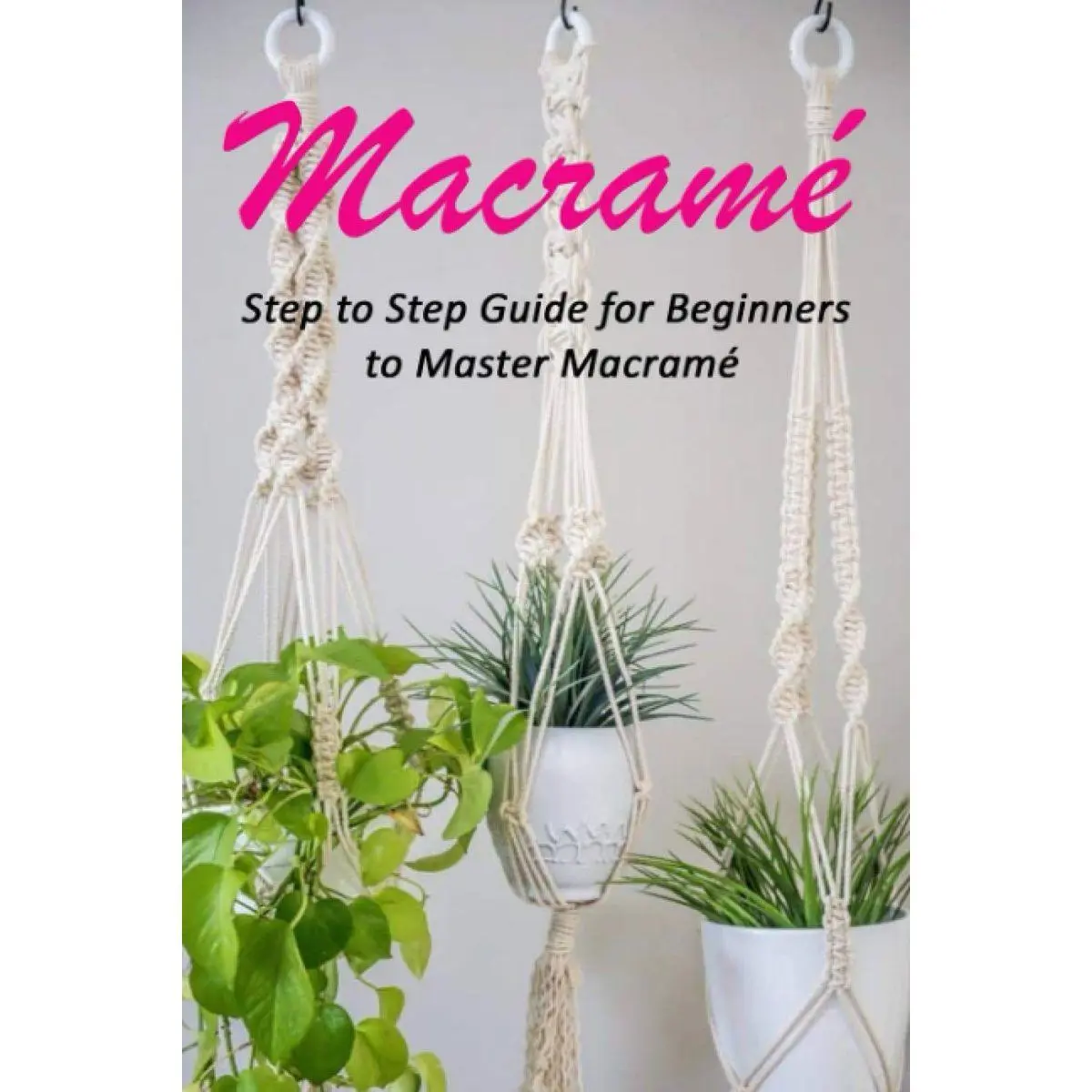 Macramé : Step to Step Guide for Beginners to Master Macramé Paperback ...