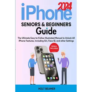 iPhone for Seniors & Beginners Guide: The Ultimate Easy-to-Follow Illustrated Manual to Unlock All iPhone Features, Including Siri, Face ID, and other Settings Paperback – September 27, 2024