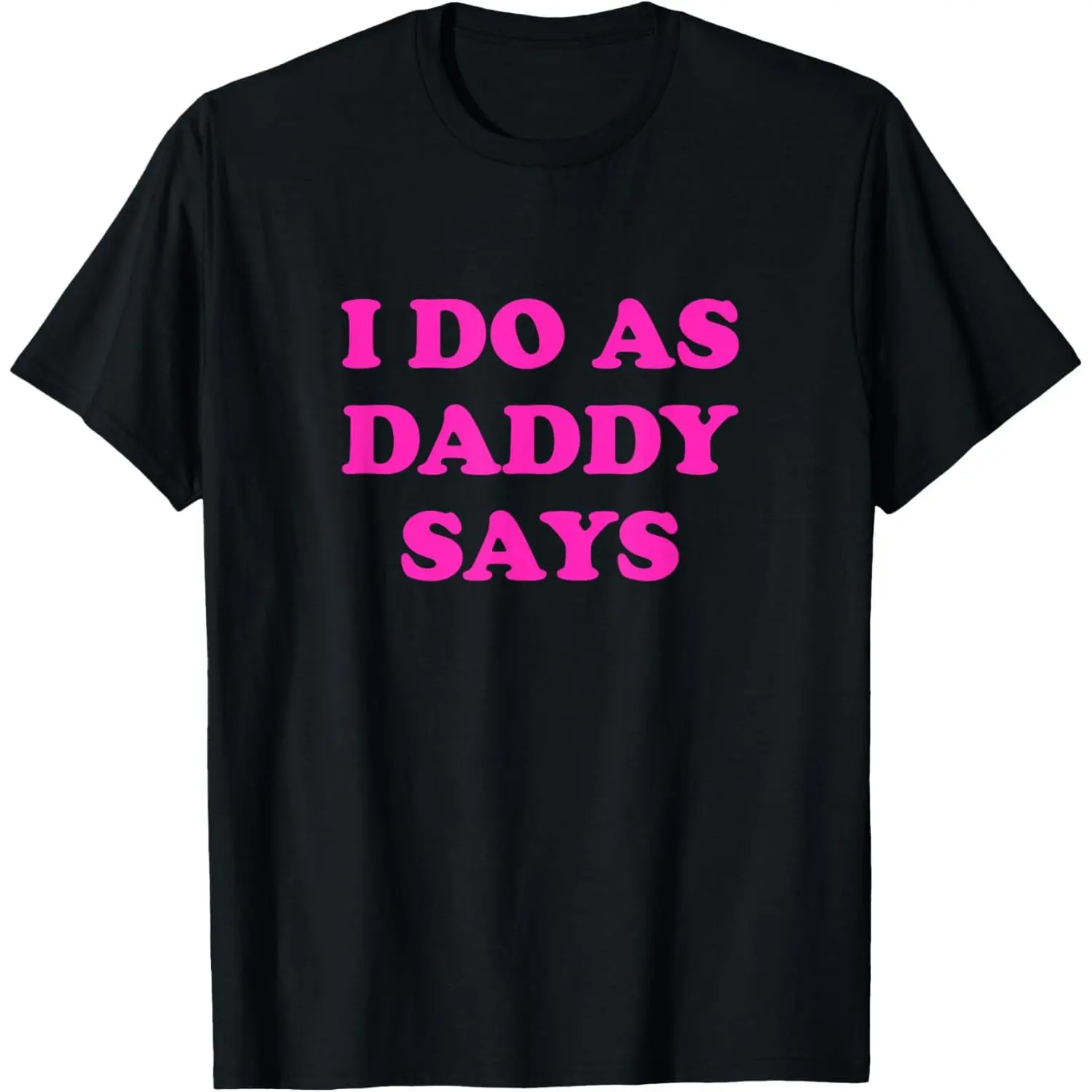 100% Cotton I Do As Daddy Says T-Shirt