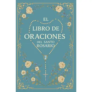 El Libro de Oraciones del Santo Rosario: El Rosario Explicado: Guía Católica conEscrituras, Meditaciones y Todos los Misterios