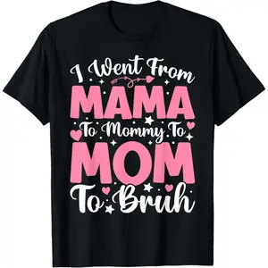 Cotton Short Sleeve  T-Shirt Mothers Day Bruh Tshirt, I Went From Mama Mommy Mom To Bruh T-Shirt