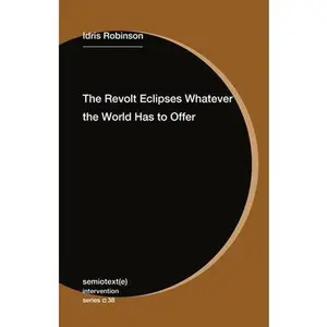 The Revolt Eclipses Whatever the World Has to Offer -- Idris Robinson, Paperback