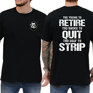 Too Young To Retire Too Broke To Quit Too Ugly To Strip T-Shirt, Funny Blue Collar Graphic Tee, Blue Collar Humor Apparel, Ironic Tshirt, Casual Menswear