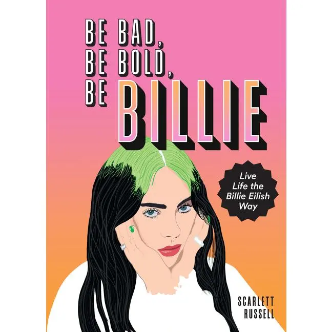 Be Bad, Be Bold, Be Billie: Live Life the Billie Eilish Way by Scarlett Russell [Hardback Book]