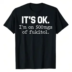"It's Ok" I'm On 500mg Of Fukitol Funny Sarcasm T-Shirt Cotton Casual Crew Neck Great For Day Trips Casual Wear Or Relaxing Print Black Round Neck Short Sleeve Regular Fit