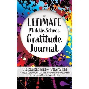 USED-The Ultimate Middle School Gratitude Journal: Thinking Big and Thriving in Middle School with 100 Days of Gratitude, Daily Journal Prompts and Inspira by Daily, Gratitude (Paperback)