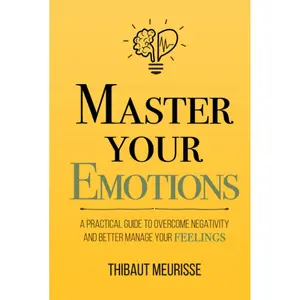 Master Your Emotions: A Practical Guide to Overcome Negativity and Better Manage Your Feelings (Mastery Series) Hardcover – June 12, 2021