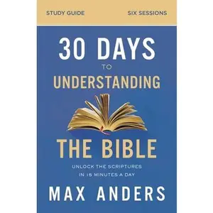 USED-30 Days to Understanding the Bible Study Guide: Unlock the Scriptures in 15 Minutes a Day by Anders, Max (Paperback)