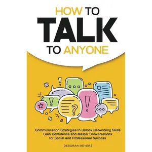 How to Talk to Anyone: Communication Strategies to Unlock Networking Skills, Gain Confidence, and Master Conversations for Social and Professional Success Paperback – November 19, 2024