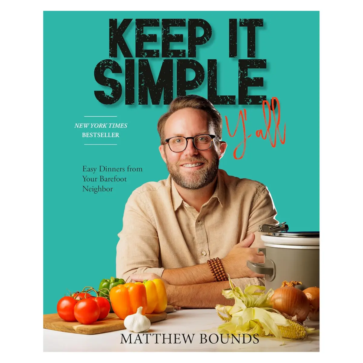Keep It Simple, Y'all: Easy Dinners from Your Barefoot Neighbor: A Cookbook Hardcover