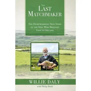 USED-The Last Matchmaker: The Heartwarming True Story of the Man Who Brought Love to Ireland by Daly, Willie (Paperback)