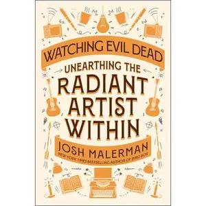 Watching Evil Dead: Unearthing the Radiant Artist Within -- Josh Malerman, Hardcover