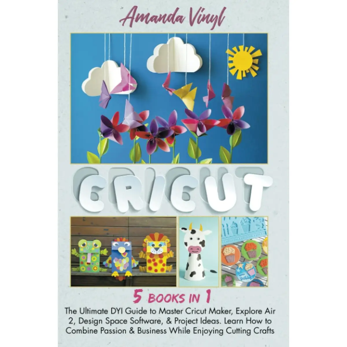 Cricut: 5 books in 1: The Ultimate DYI Guide to Master Cricut Maker, Explore Air 2, Design Space Software, & Project Ideas. Learn How to Combine Passion & Business While Enjoying Cutting Crafts Paperback – June 21, 2021