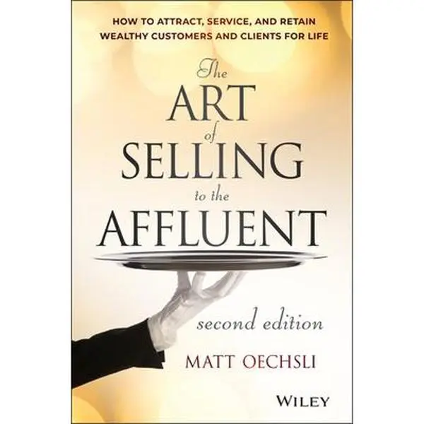 USED-The Art of Selling to the Affluent: How to Attract, Service, and Retain Wealthy Customers and Clients for Life by Oechsli, Matt (Hardcover)
