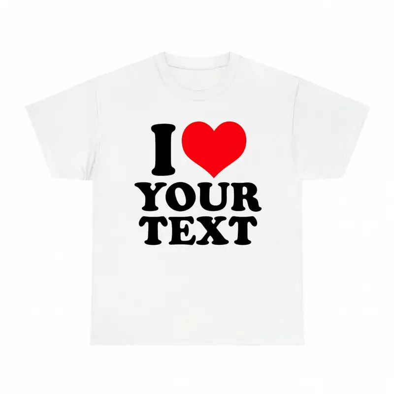 I Love Custom Text T-Shirt, PersonalizedGraphic Tee with Name or Message,Trendy Streetwear Casual Top, Valentine'sGift Idea, Fun Matching Unisex SummerApparel
