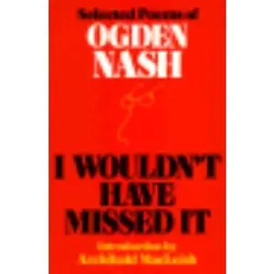 USED-I Wouldn't Have Missed It: Selected Poems of Ogden Nash by Ogden Nash (Hardcover)